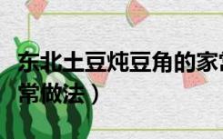 东北土豆炖豆角的家常做法（土豆炖豆角的家常做法）