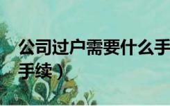 公司过户需要什么手续?（公司过户需要什么手续）