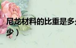 尼龙材料的比重是多少（尼龙材质的密度是多少）
