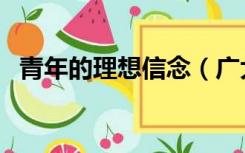 青年的理想信念（广大青年要把理想信念）