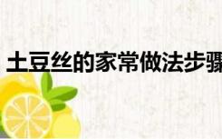 土豆丝的家常做法步骤（土豆丝的家常做法）