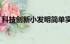 科技创新小发明简单实用（科技创新小发明）