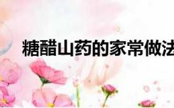 糖醋山药的家常做法（山药的家常做法）