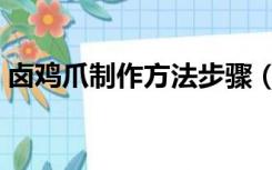 卤鸡爪制作方法步骤（卤鸡爪正宗制作方法）
