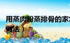 用蒸肉粉蒸排骨的家常做法（粉蒸排骨的家常做法）