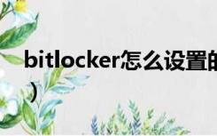 bitlocker怎么设置的（BitLocker 如何使用）