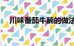 川味番茄牛腩的做法（番茄牛腩的做法）