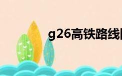 g26高铁路线图（g26高铁）