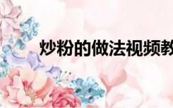 炒粉的做法视频教程（炒粉的做法）