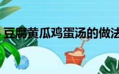 豆腐黄瓜鸡蛋汤的做法（黄瓜鸡蛋汤的做法）