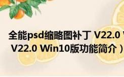 全能psd缩略图补丁 V22.0 Win10版（全能psd缩略图补丁 V22.0 Win10版功能简介）