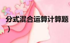 分式混合运算计算题（分式的混合运算练习题）