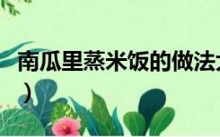 南瓜里蒸米饭的做法大全（蒸米饭的做法大全）