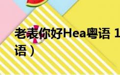 老表你好Hea粤语 1080P（老表你好hea粤语）