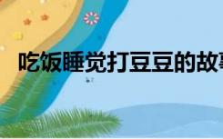吃饭睡觉打豆豆的故事（吃饭睡觉打豆豆）