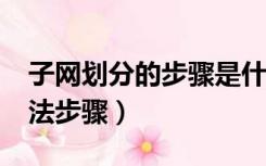 子网划分的步骤是什么?（子网划分的具体方法步骤）