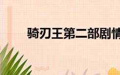 骑刃王第二部剧情（骑刃王第二部）