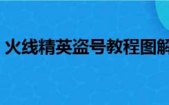 火线精英盗号教程图解（火线精英盗号教程）