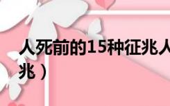 人死前的15种征兆人死前（人死前的15种征兆）