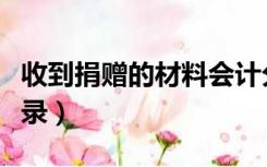 收到捐赠的材料会计分录（收到捐赠的会计分录）