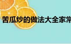 苦瓜炒的做法大全家常（炒苦瓜的家常做法）