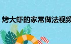 烤大虾的家常做法视频（烤大虾的家常做法）