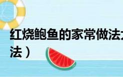 红烧鲍鱼的家常做法大全（红烧鲍鱼的家常做法）