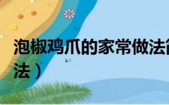 泡椒鸡爪的家常做法简单（泡椒鸡爪的家常做法）
