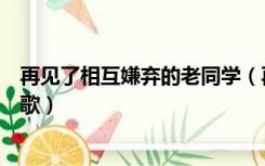 再见了相互嫌弃的老同学（再见了互相嫌弃的老同学是什么歌）