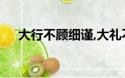 大行不顾细谨,大礼不辞小让是什么意思