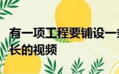 有一项工程要铺设一条电缆线第一周铺设了全长的视频