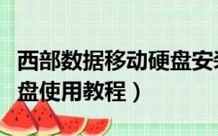 西部数据移动硬盘安装教程（西部数据移动硬盘使用教程）