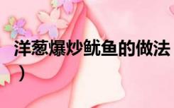 洋葱爆炒鱿鱼的做法（洋葱炒鱿鱼的家常做法）