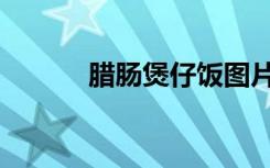 腊肠煲仔饭图片（腊肠煲仔饭）