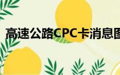 高速公路CPC卡消息图片（高速公路cpc卡）