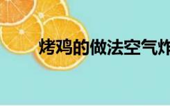 烤鸡的做法空气炸锅（烤鸡的做法）