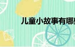 儿童小故事有哪些（儿童小故事）