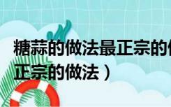 糖蒜的做法最正宗的做法视频（糖蒜的做法最正宗的做法）