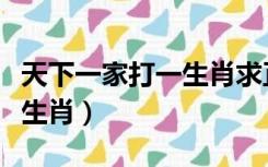 天下一家打一生肖求正确答案（天下一家打一生肖）