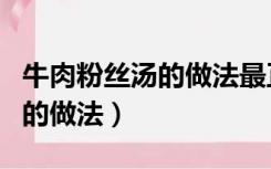 牛肉粉丝汤的做法最正宗的做法（牛肉粉丝汤的做法）