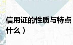信用证的性质与特点（信用证的性质和特点是什么）