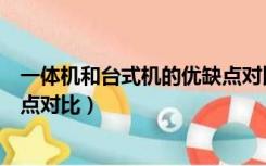 一体机和台式机的优缺点对比视频（一体机和台式机的优缺点对比）