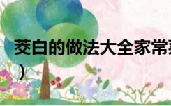 茭白的做法大全家常菜（茭白的做法大全家常）