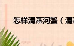 怎样清蒸河蟹（清蒸河蟹怎么做好吃）