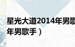 星光大道2014年男歌手是谁（星光大道2014年男歌手）