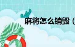 麻将怎么销毁（麻将高手消除）