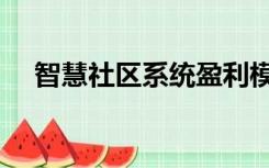 智慧社区系统盈利模式（智慧社区系统）