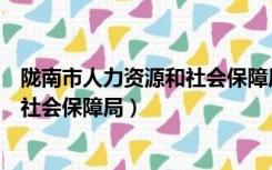 陇南市人力资源和社会保障局上班时间（陇南市人力资源和社会保障局）