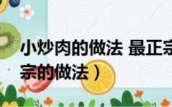 小炒肉的做法 最正宗的（小炒肉的做法最正宗的做法）