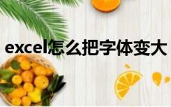 excel怎么把字体变大（excel字体怎么变大）